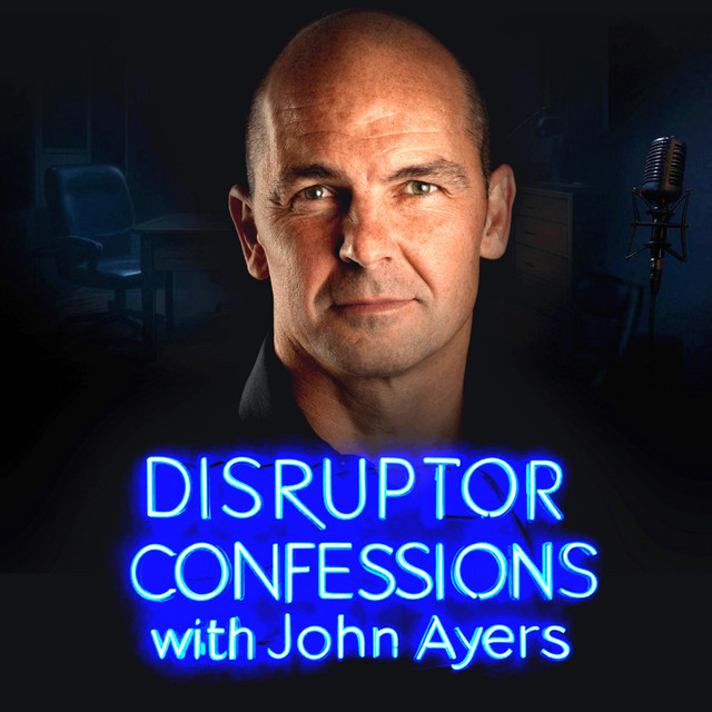 DISRUPTOR CONFESSIONS with John Ayers