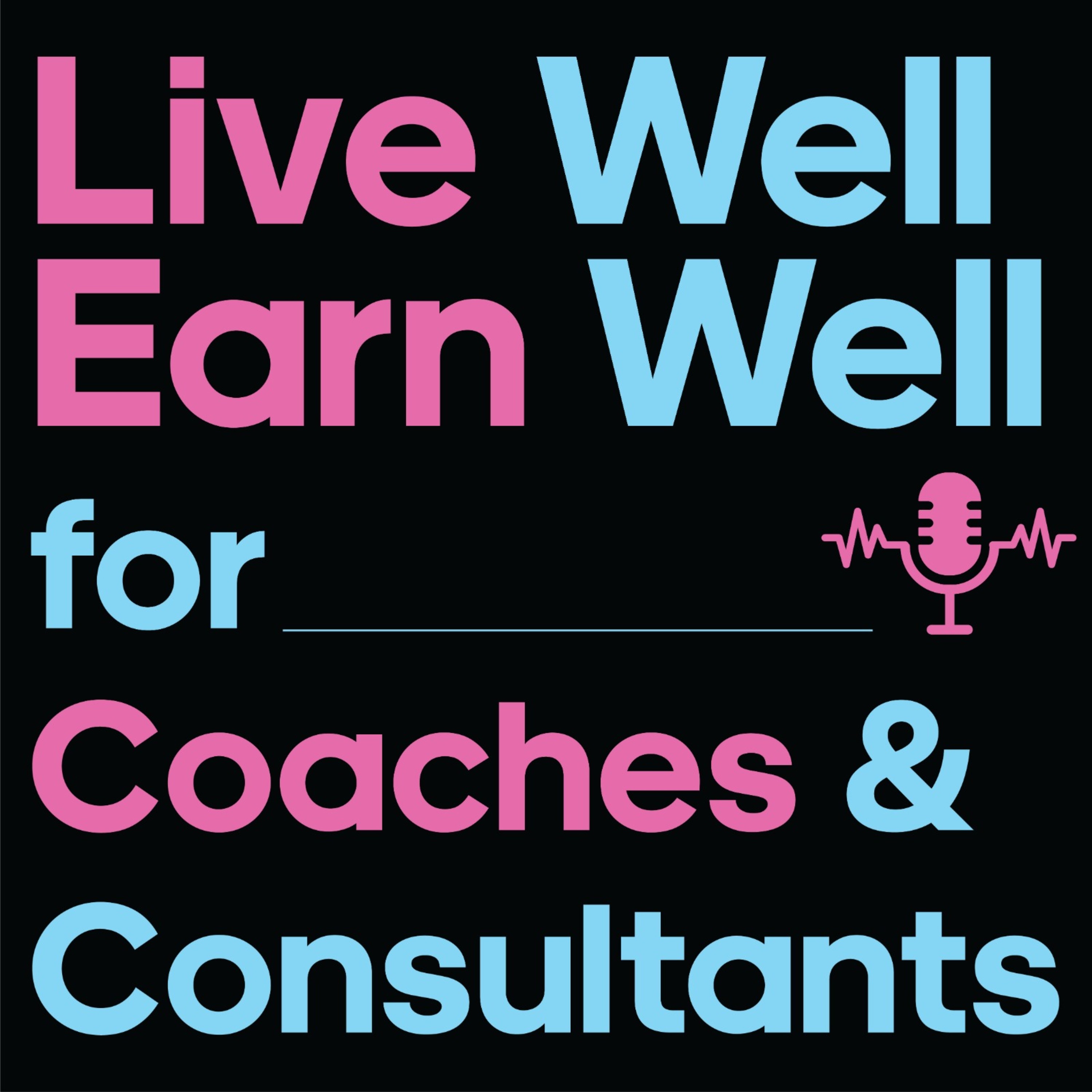 Live Well Earn Well for Coaches & Consultants