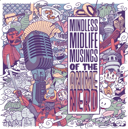 Mindless Midlife Musings of the Anime Nerd