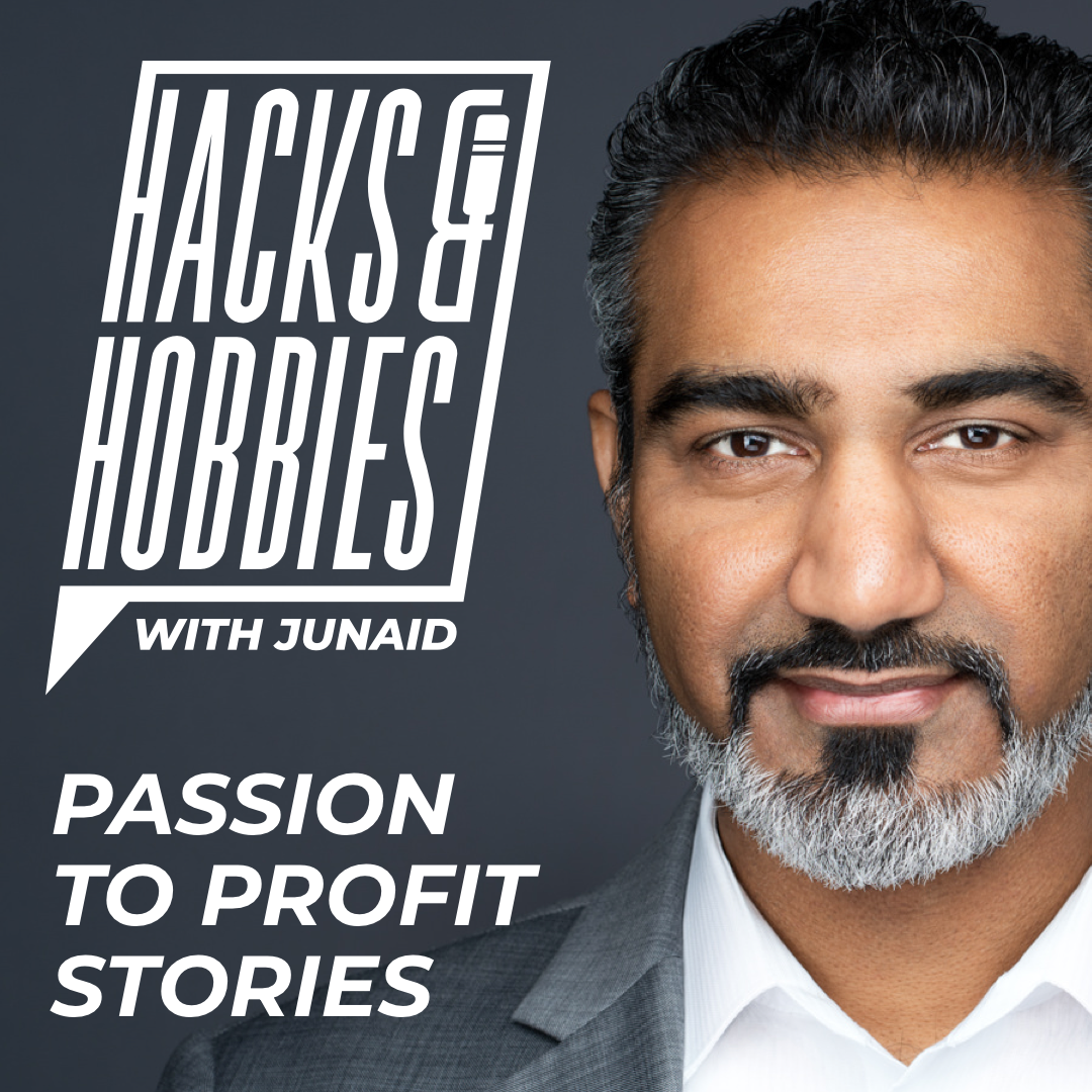 Hacks and Hobbies - Passion to Profit Stories with Junaid Ahmed