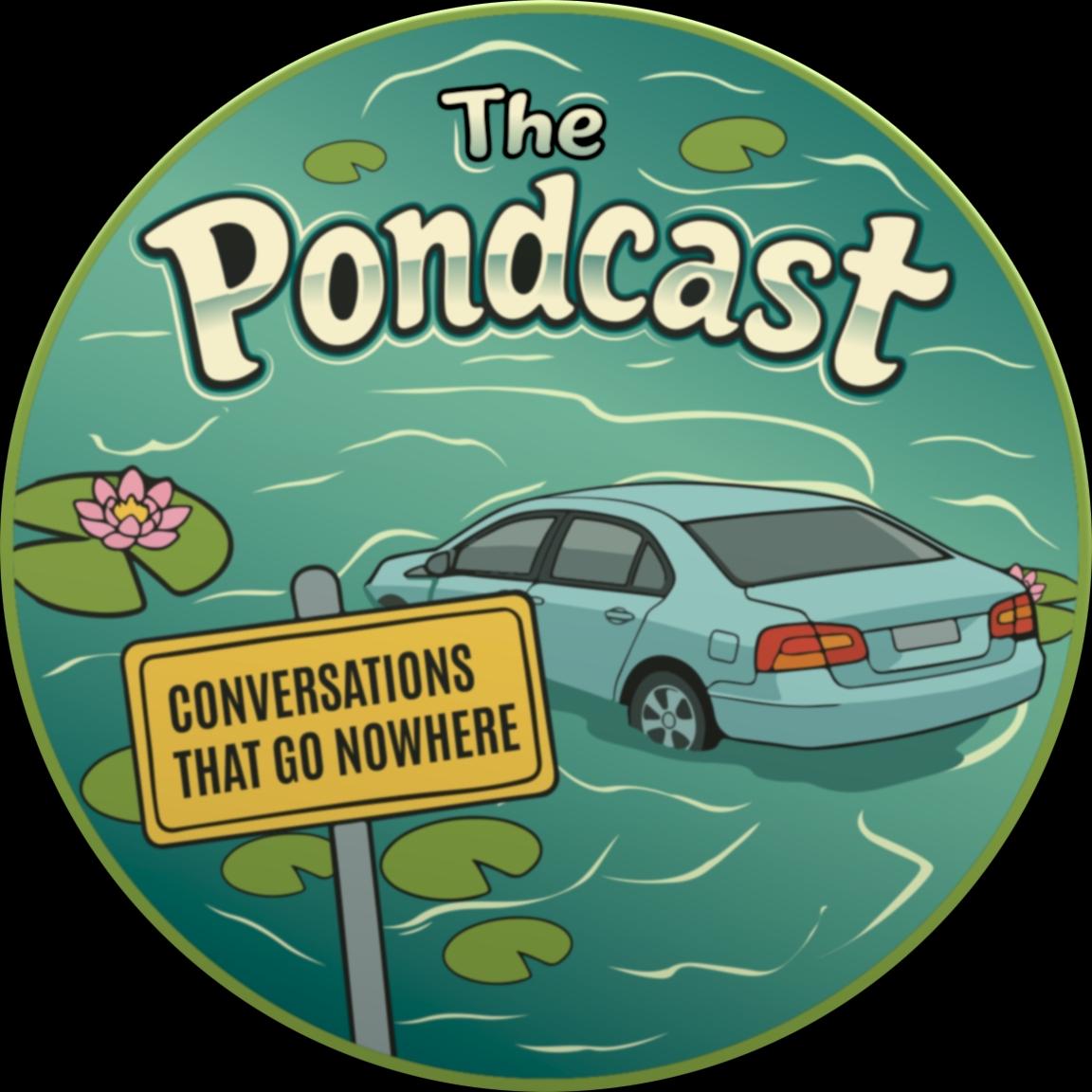 The Pondcast: Conversations That Go Nowhere