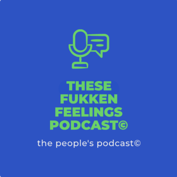 These Fukken Feelings Podcast©