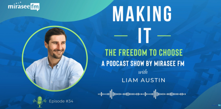 Making It podcast episode featuring Liam Austin on Mirasee FM, discussing the freedom to choose in business and entrepreneurship.