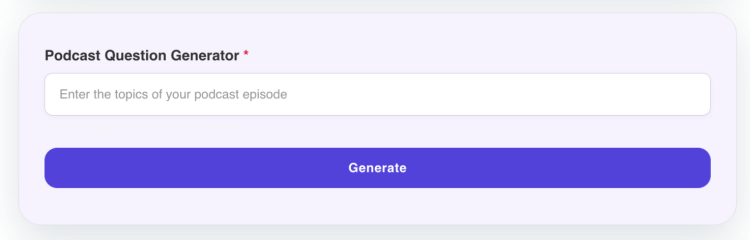 Podcast Question Generator input tool to help users create engaging questions for their next episode.
