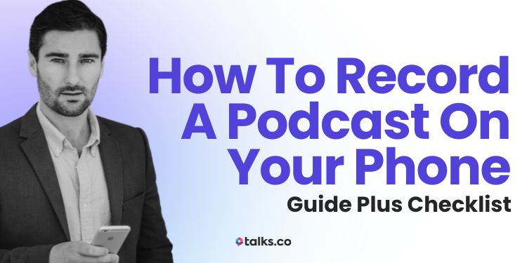 How to Record a Podcast on Your Phone: (Guide + Checklist)