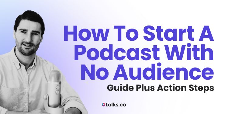 How to Start a Podcast with No Audience (2025 Guide + 5 Action Steps)