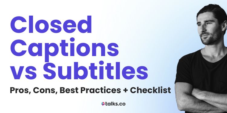 Closed Captions vs Subtitles (Pros, Cons, Best Practices + Checklist)