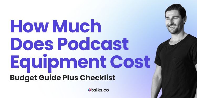 How Much Does Podcast Equipment Cost? 2025 Budget Guide + Checklist