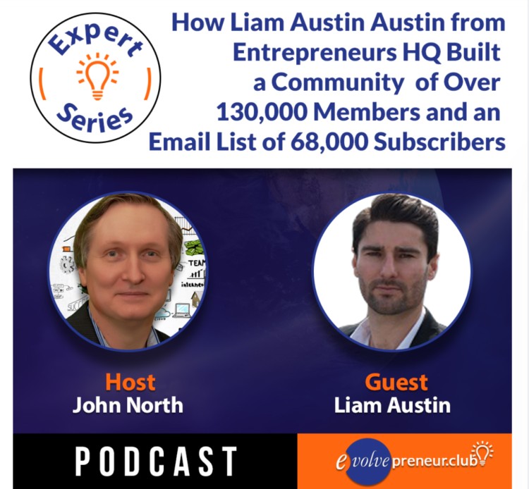 Specific episode of the Evolvepreneur podcast featuring John North and guest Liam Austin discussing how Liam built a community of over 130,000 members and an email list of 68,000 subscribers.