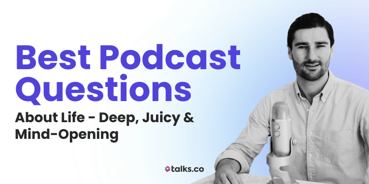 150 Best Podcast Questions About Life: Deep, Fun, Juicy & Mind-Opening