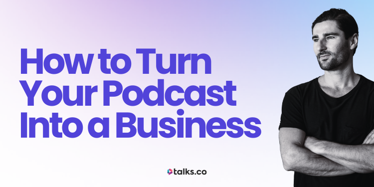 46 Ways How to Turn Your Podcast Into a Business: Examples +2026 Guide